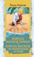 Януш Корчак: Король Матиуш Первый. Король Матиуш на необитаемом острове